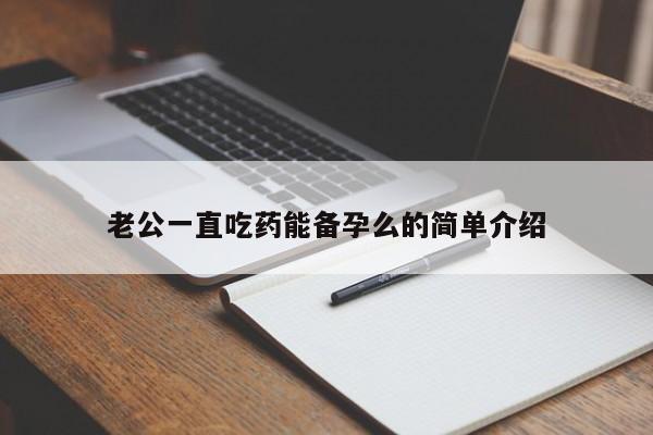 老公一直吃药能备孕么的简单介绍